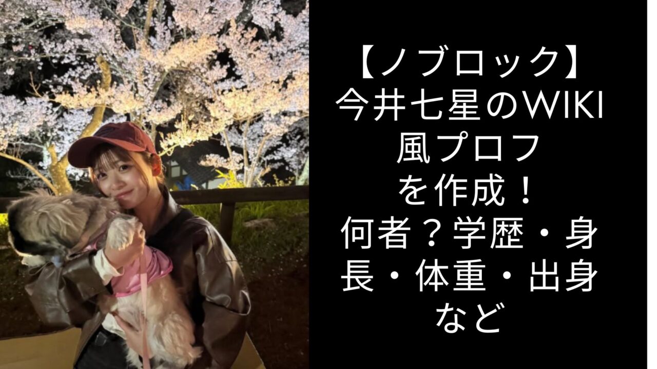 【ノブロック】今井七星のwiki風プロフを作成！何者？学歴・身長・体重・出身など