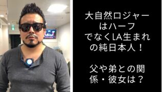 大自然ロジャーはハーフでなくLA生まれの純日本人！父や弟との関係・彼女は？