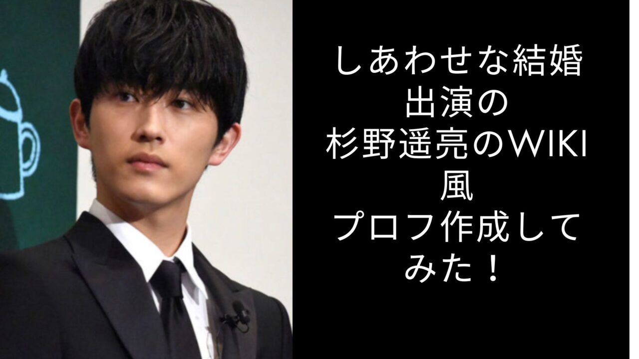 しあわせな結婚出演の杉野遥亮のwiki風プロフ作成してみた！