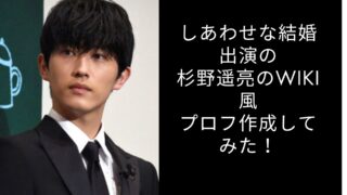 しあわせな結婚出演の杉野遥亮のwiki風プロフ作成してみた！