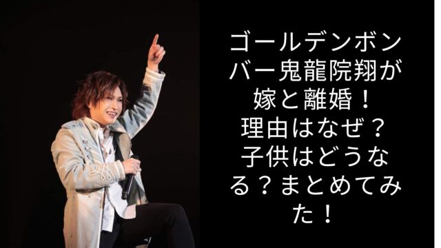 鬼龍院翔が嫁と離婚！理由はなぜ？子供はどうなる？まとめてみた！