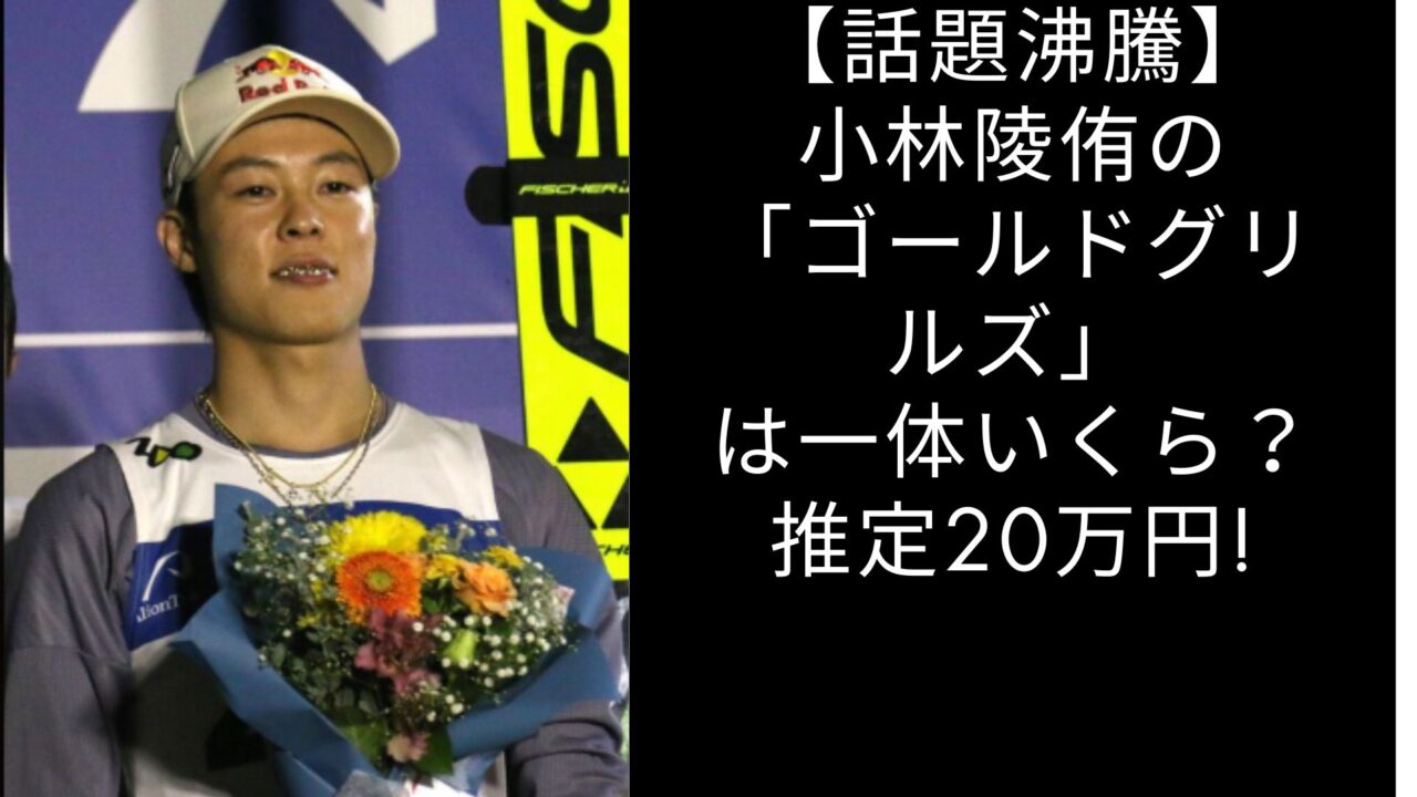 【話題沸騰】小林陵侑の「ゴールドグリルズ」は一体いくら？推定20万円超え